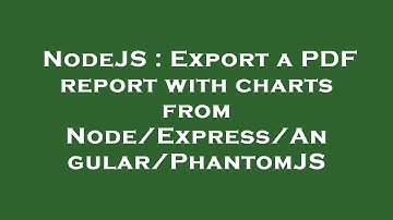 NodeJS : Export a PDF report with charts from Node/Express/Angular/PhantomJS