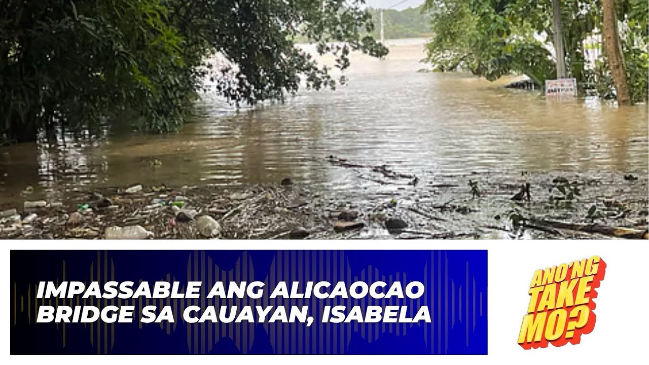 Impassable ang Alicaocao Bridge sa Cauayan, Isabela Matapos ang Malakas na Bagyo | Ano’ng Take Mo?