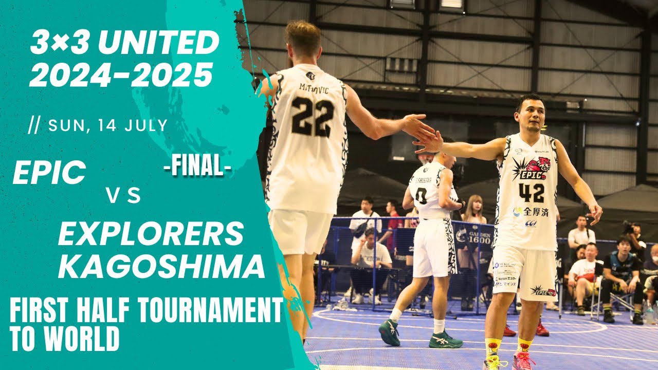 【3×3 UNITED 2024-2025】FIRST HALF TOURNAMENT TO WORLD 決勝EPIC-EXPLORERS KAGOSHIMA