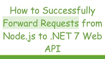 How to Successfully Forward Requests from Node.js to .NET 7 Web API