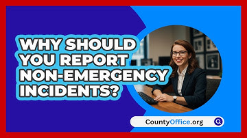 Why Should You Report Non-emergency Incidents? - CountyOffice.org