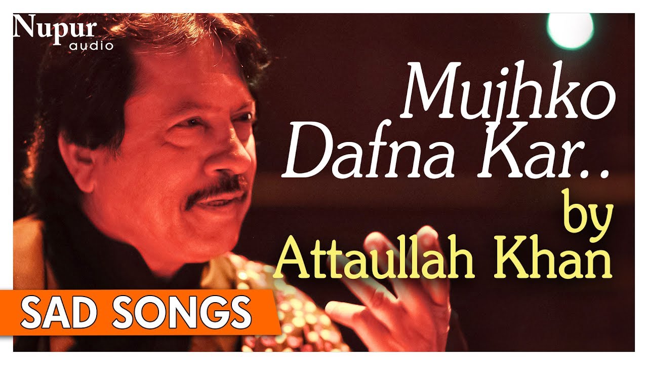 Attaullah khan esakhelvi mujhko dafna kar wo jab wapas jayenge