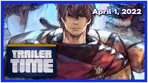 New Game Expo Roundup + Final Fantasy XIV 6.1 | Trailer Time - Friday, April 1, 2022