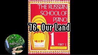 76. Our Land | The Russian School Of Piano Playing Book 1 Part 1 76. Our Land | The Russian School Of Piano Playing Book 1 Part 1