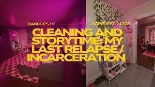 Cleaning & STORYTIME: My Last Relapse & Incarceration + REAL TALK + Recovery + motivation β¨π