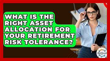 What Is The Right Asset Allocation For Your Retirement Risk Tolerance? - Get Retirement Help