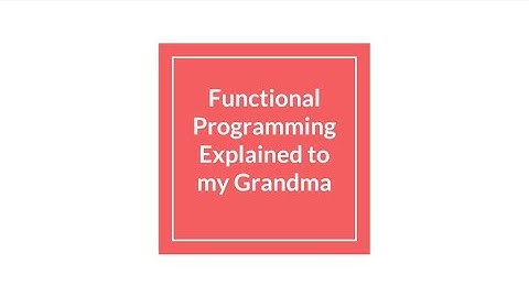 La programmation fonctionnelle expliquée à ma grand-mère - Functional Programming