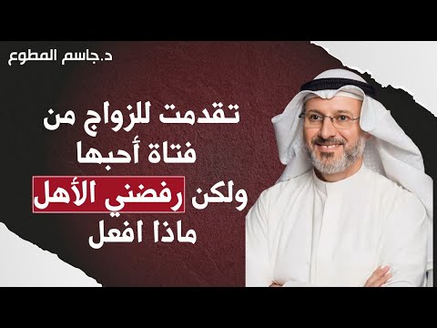 تقدمت للزواج من فتاة أحبها ولكن رفضني الأهل ماذا افعل