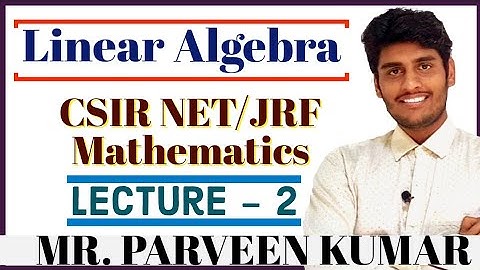 Linear Algebra || Lecture - 2|| CSIR NET MATHEMATICS || By Mr. Parveen Kumar