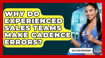 Why Do Experienced Sales Teams Make Cadence Errors? - Sales Saas Breakdown