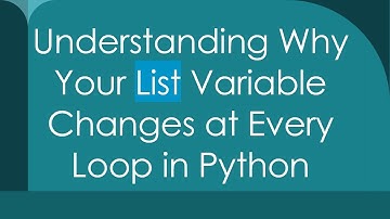 Understanding Why Your List Variable Changes at Every Loop in Python