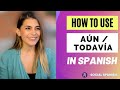how to use aún/ todavía in Spanish.