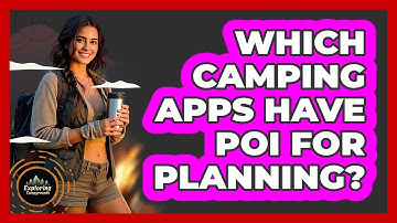 Which Camping Apps Have POI For Planning? - Exploring Campgrounds
