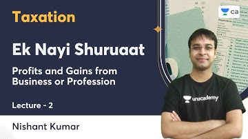 L2 | Ek Nayi Shuruaat | Profits and Gains from Business or Profession | Nishant Kumar | Unacademy CA