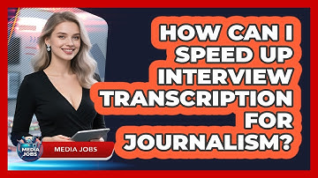 How Can I Speed Up Interview Transcription For Journalism? - Media Jobs