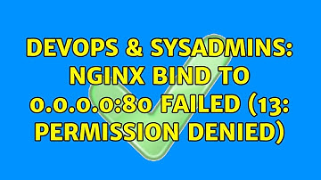 DevOps & SysAdmins: Nginx bind to 0.0.0.0:80 failed (13: Permission denied)