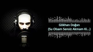 Su Olsam Sensiz Akmam ki - Gökhan DOĞAN