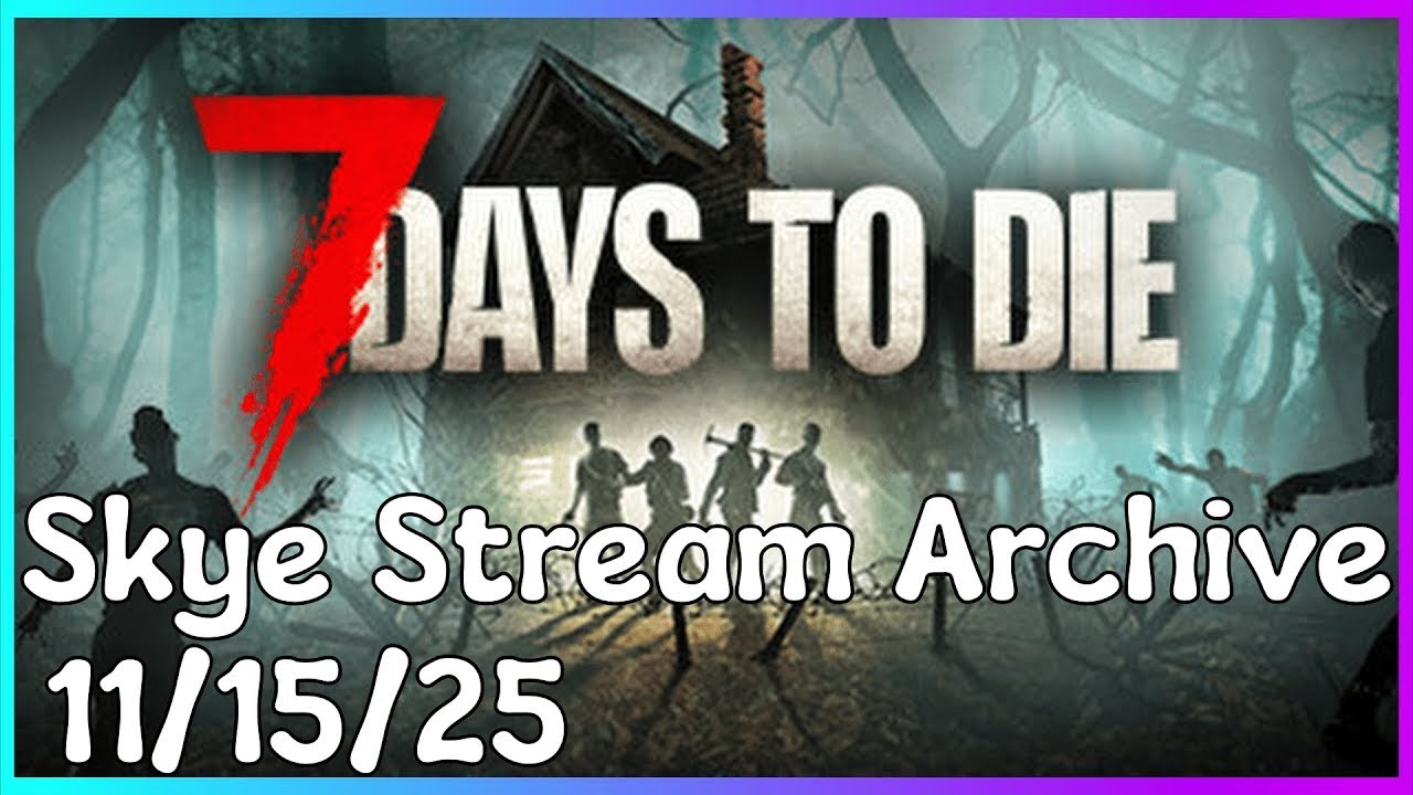 Skye's Stream Archive | 11/15/25 | 7 Days to Die