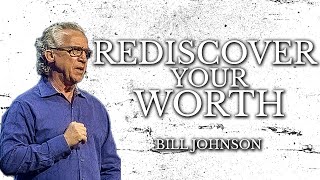Rediscovering Your Worth | Bill Johnson
