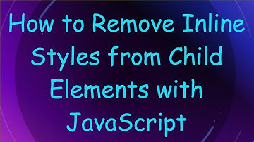 How to Remove Inline Styles from Child Elements with JavaScript