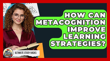 How Can Metacognition Improve Learning Strategies? - Ultimate Study Hacks