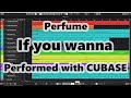 Perfume  " If you wanna "  をCubaseに打ち込み・演奏しました