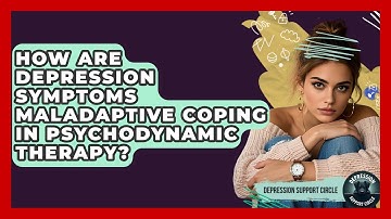 How Are Depression Symptoms Maladaptive Coping In Psychodynamic Therapy? - Depression Support Circle