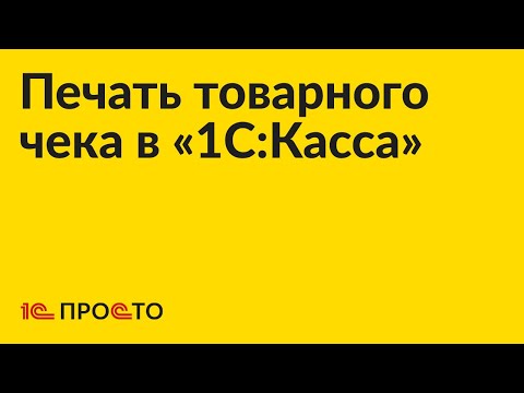 Инструкция по печати товарного чека в "1С:Касса"