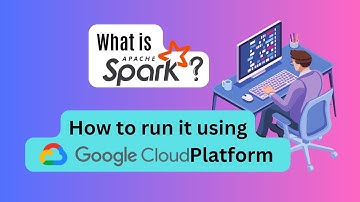 What is Apache Spark and how to run it using Google Cloud Platform.