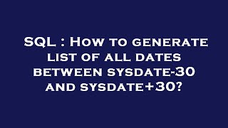 SQL : How to generate list of all dates between sysdate-30 and sysdate+30?