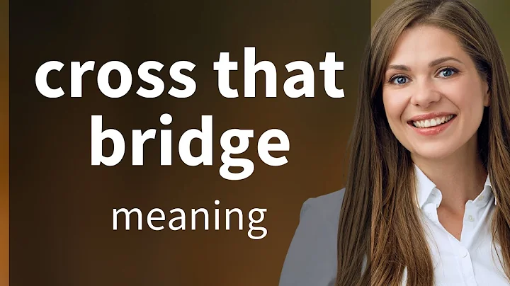 Understanding the Phrase "Cross That Bridge When We Come to It"