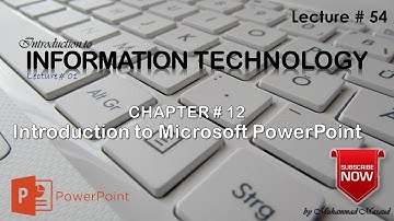 Chapter 12 (Introduction to Microsoft PowerPoint) Lecture 54 Full (Information Technology)