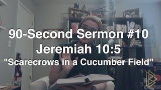 90-Second Sermon || Jeremiah 10:5 || "Scarecrows in a Cucumber Field"