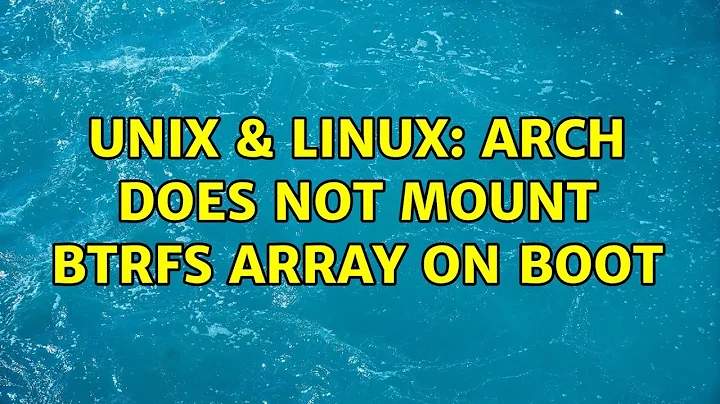 Unix & Linux: Arch does not mount btrfs array on boot (2 Solutions!!)