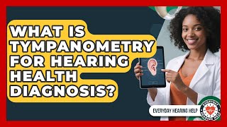 What Is Tympanometry For Hearing Health Diagnosis - Everyday Hearing Help