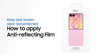 How to apply Anti-reflecting Film | Galaxy Z Flip8 | Samsung