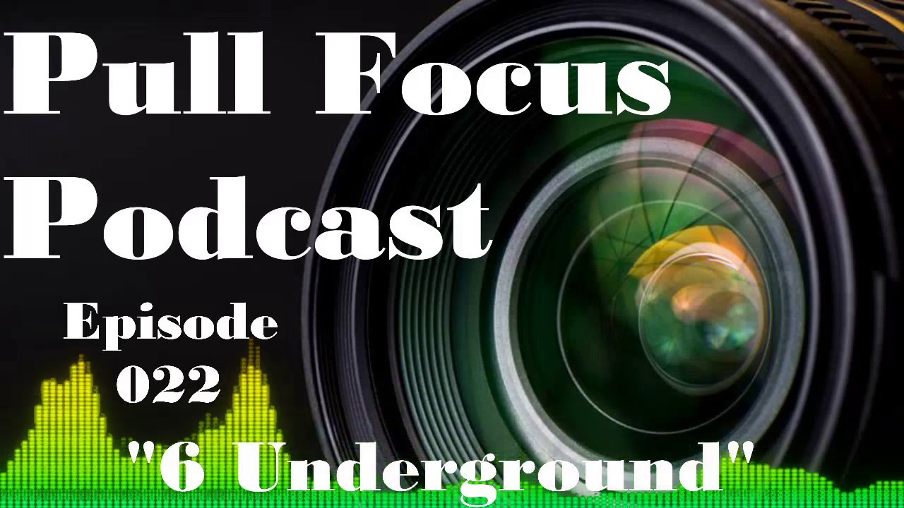 Pull Focus Podcast Episode 22 "6 Underground" - YouTube