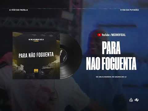PARA NÃO FOGUENTA - MC GW, MC LD, MC NAUAN E DJ BOKINHA