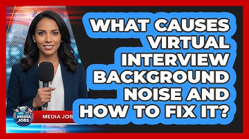 What Causes Virtual Interview Background Noise And How To Fix It? - Media Jobs