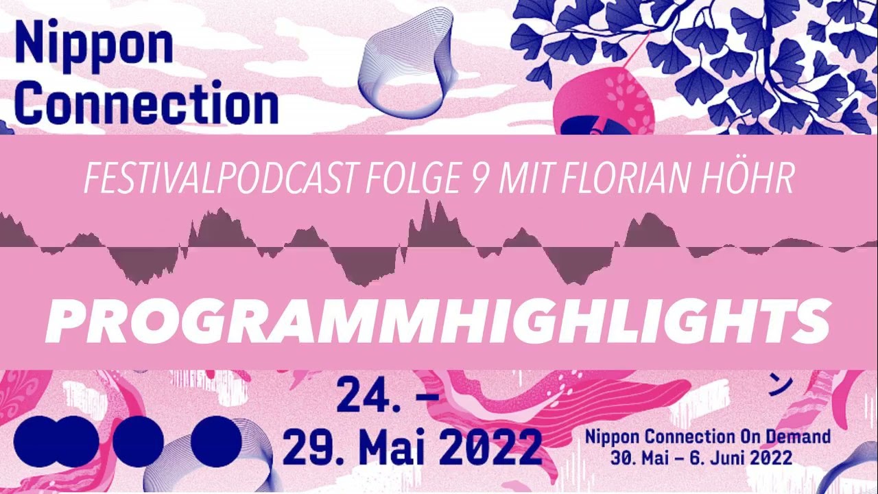 Offizieller Festivalpodcast Nr. 9 – PROGRAMMHIGHLIGHTS – Nippon Connection Filmfestival 2022
