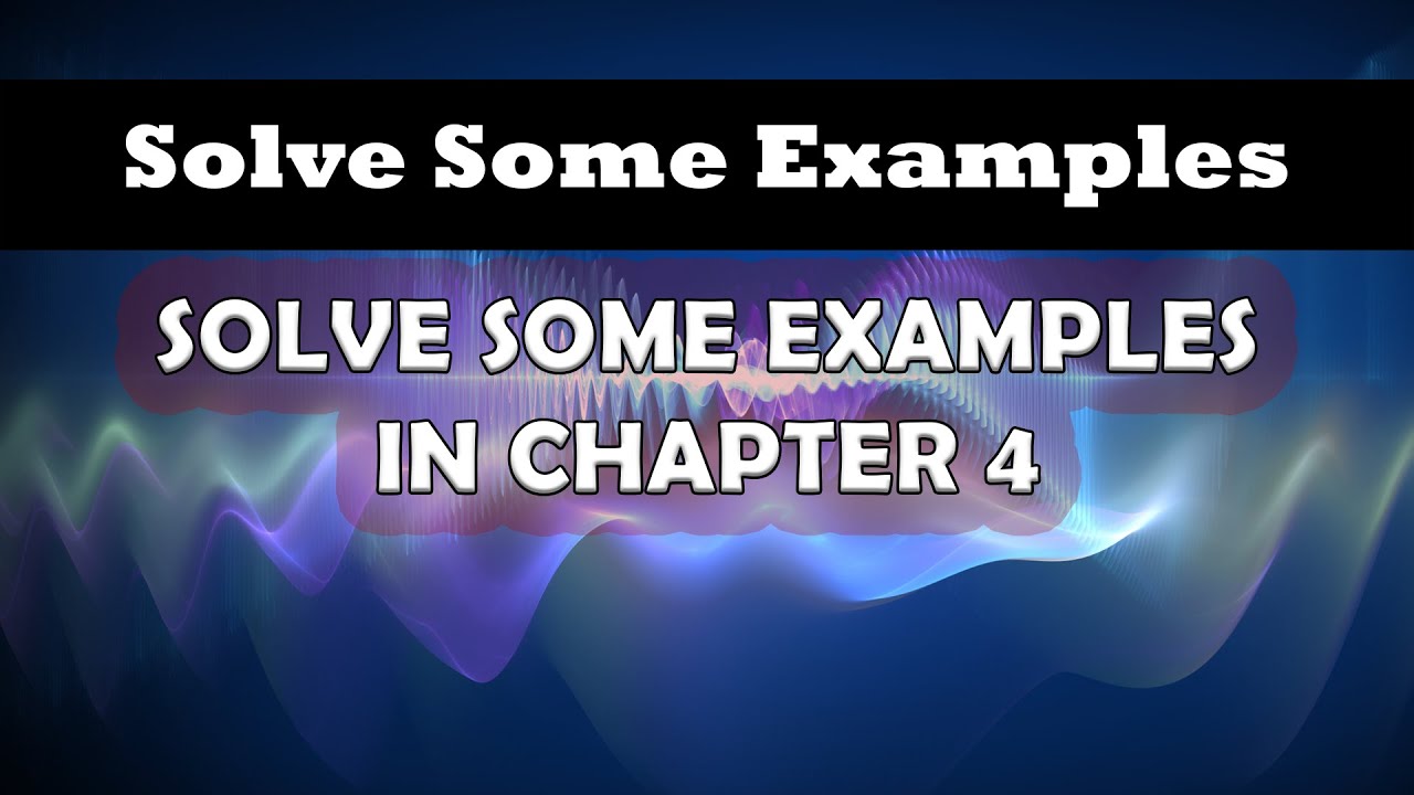 Solve Some Examples in Chapter 4 - YouTube