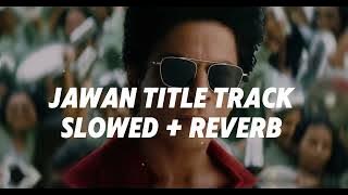 JAWAN TITLE TRACK - [ Slowed   Reverb ] | JAWAN