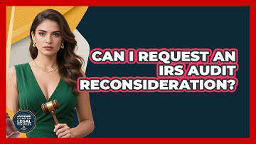 Can I Request An IRS Audit Reconsideration? - Avoiding Common Legal Mistakes