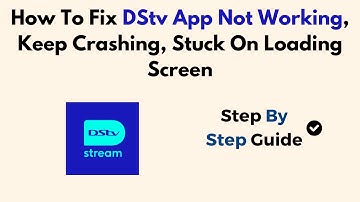 How To Fix DStv App Not Working, Keep Crashing, Stuck On Loading Screen