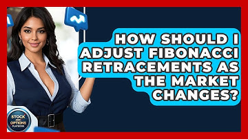 How Should I Adjust Fibonacci Retracements As The Market Changes? - Stock and Options Playbook