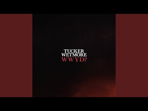 Tucker Wetmore - What Would You Do?