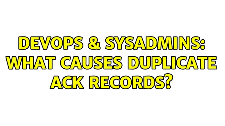 DevOps & SysAdmins: What causes duplicate ACK records? (4 Solutions!!)