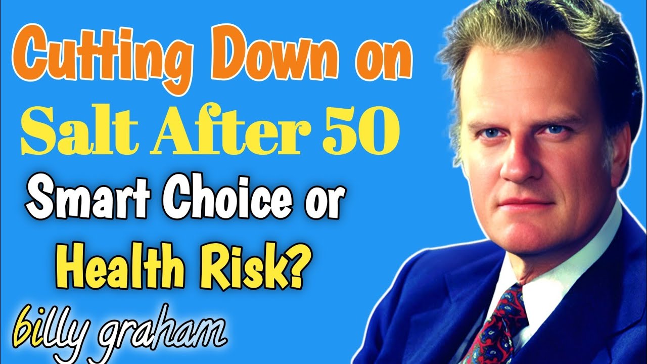 Cutting Down on Salt After 50 – Smart Choice or Health Risk | billy graham 