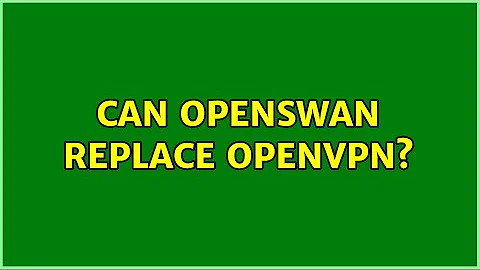 Can OpenSWAN replace OpenVPN?