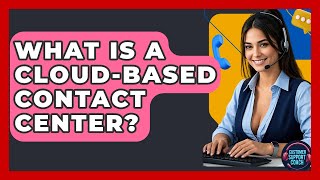 What Is A Cloud-Based Contact Center? - Customer Support Coach